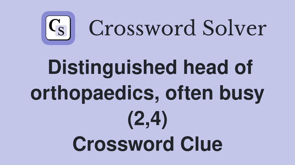 Distinguished head of orthopaedics, often busy (2,4) Crossword Clue