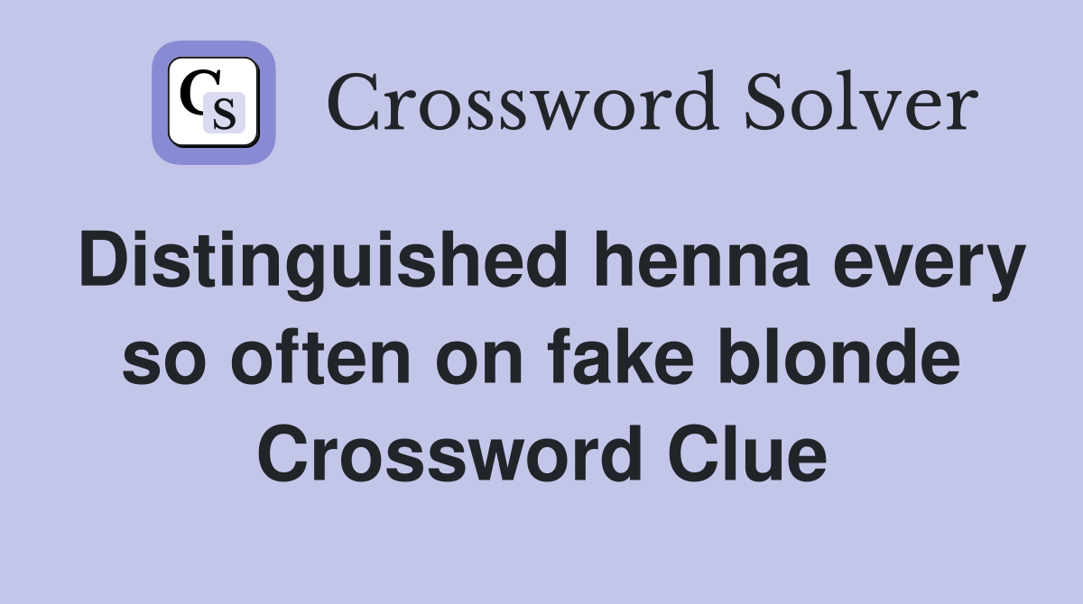 Distinguished henna every so often on fake blonde Crossword Clue