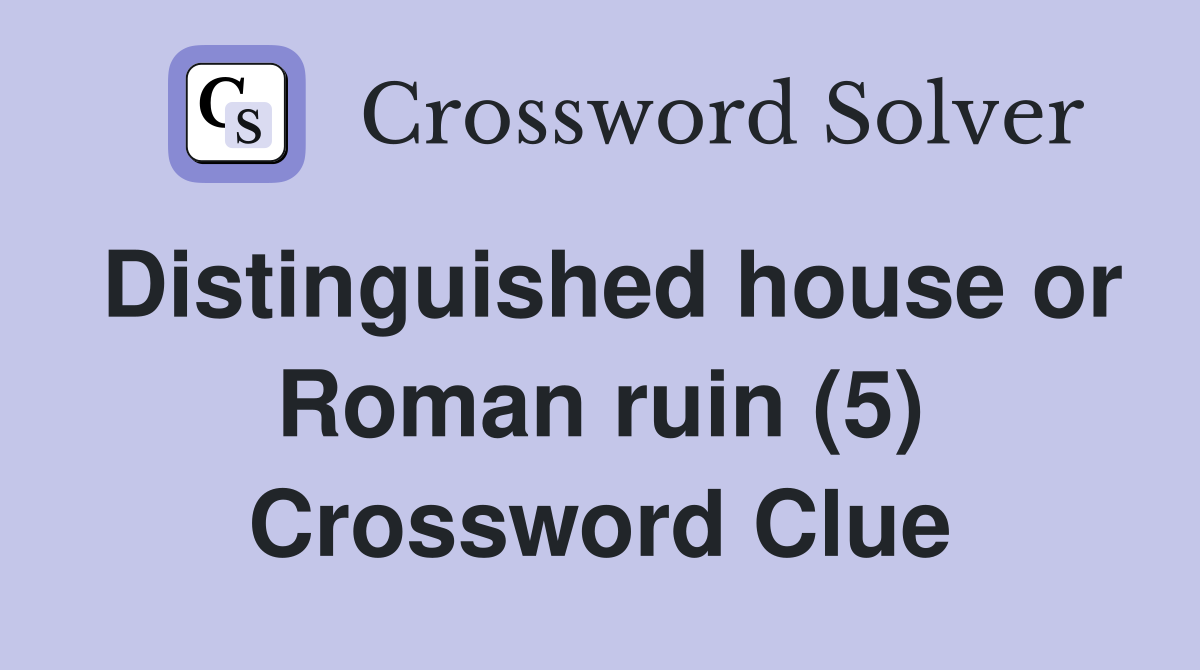 Distinguished house or Roman ruin (5) Crossword Clue