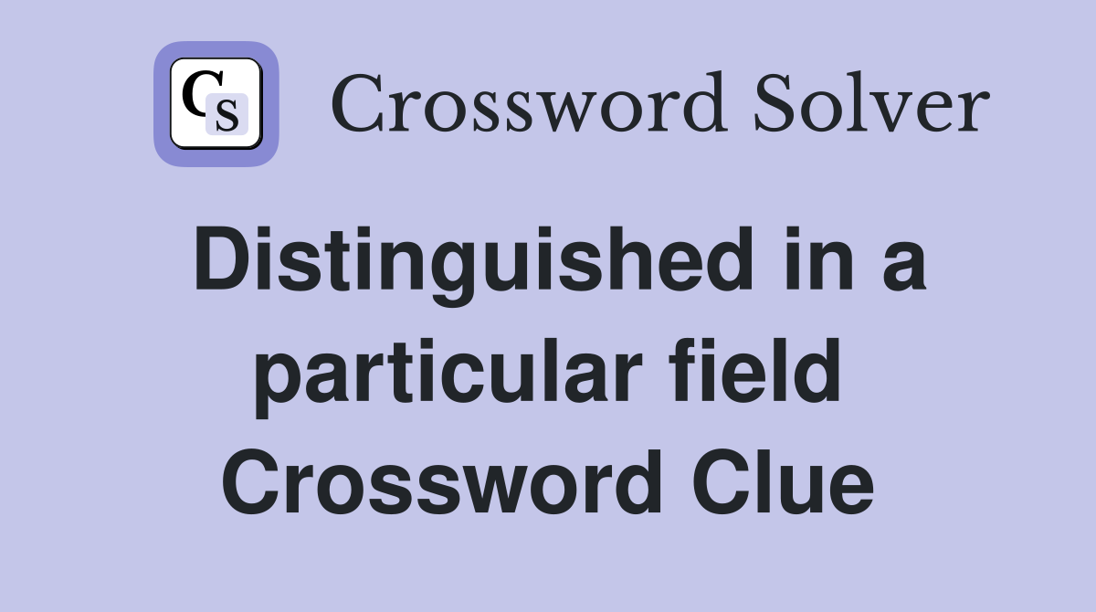 Distinguished in a particular field Crossword Clue