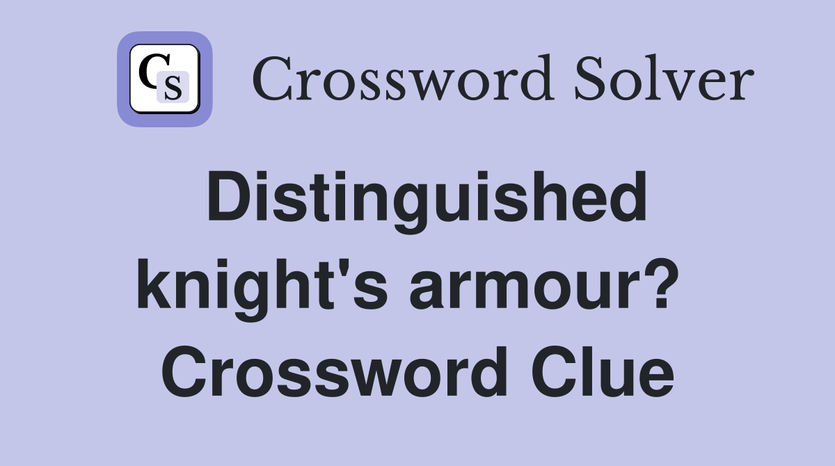 Distinguished knight's armour?  Crossword Clue