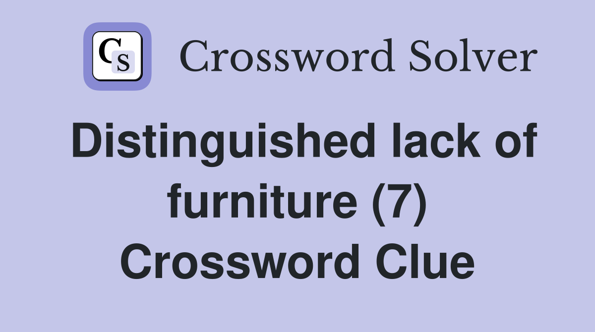 Distinguished lack of furniture (7) Crossword Clue