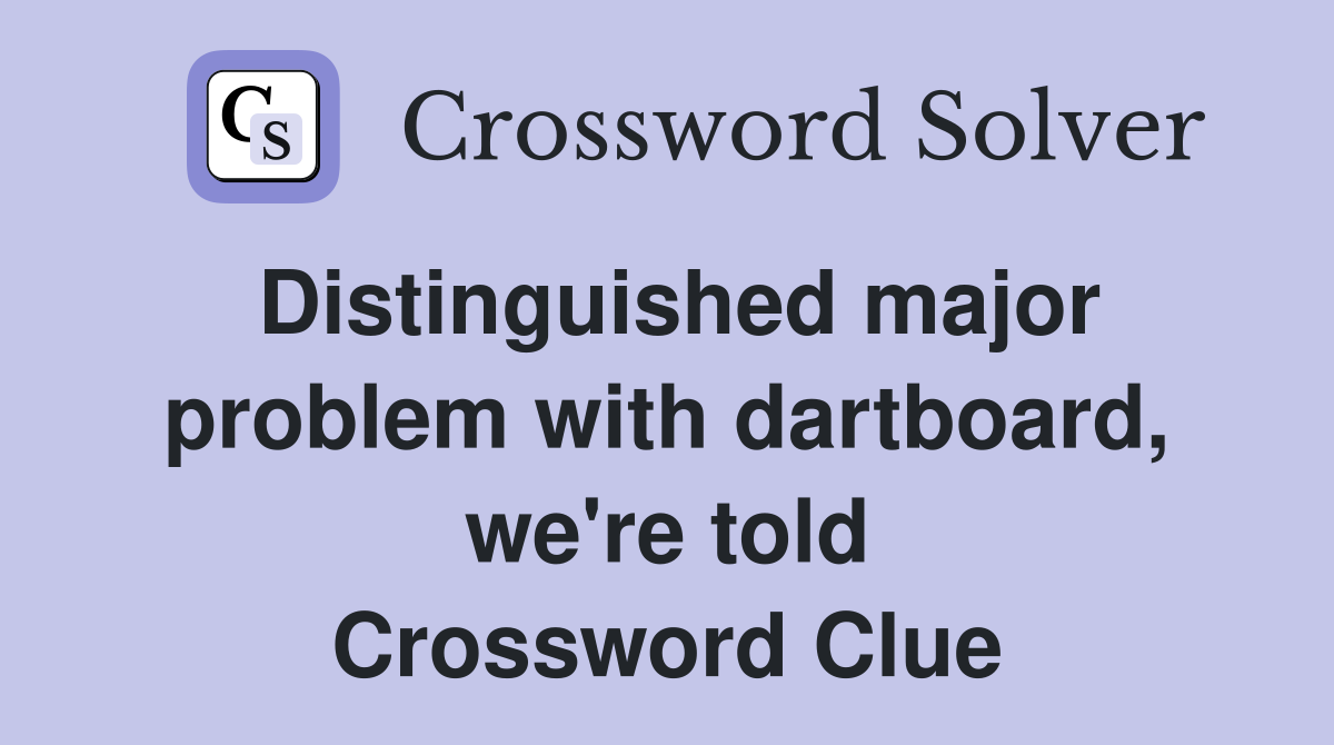 Distinguished major problem with dartboard, we're told Crossword Clue