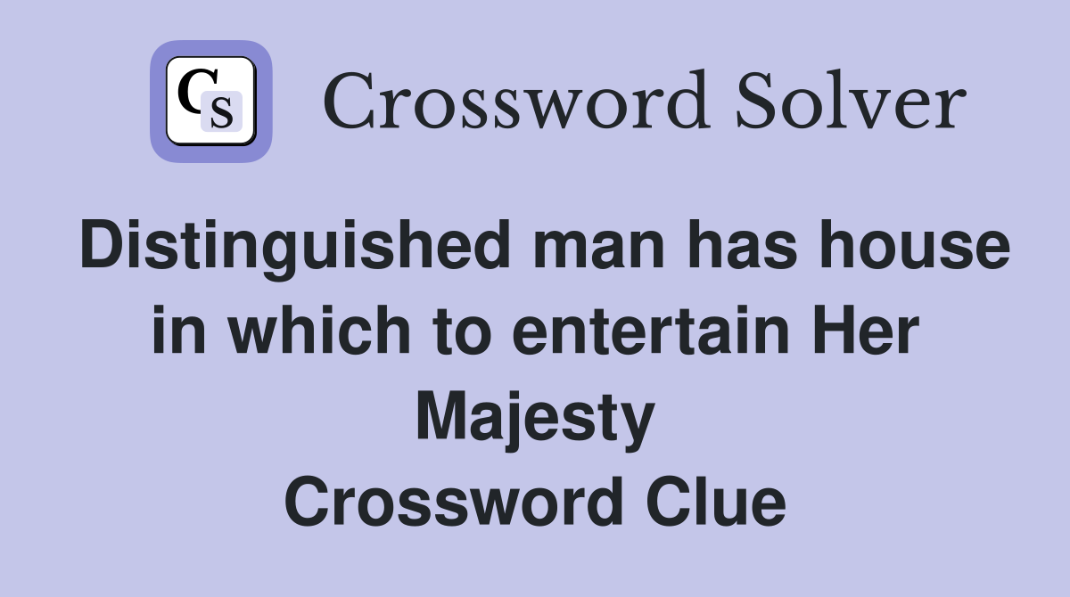 Distinguished man has house in which to entertain Her Majesty Crossword Clue