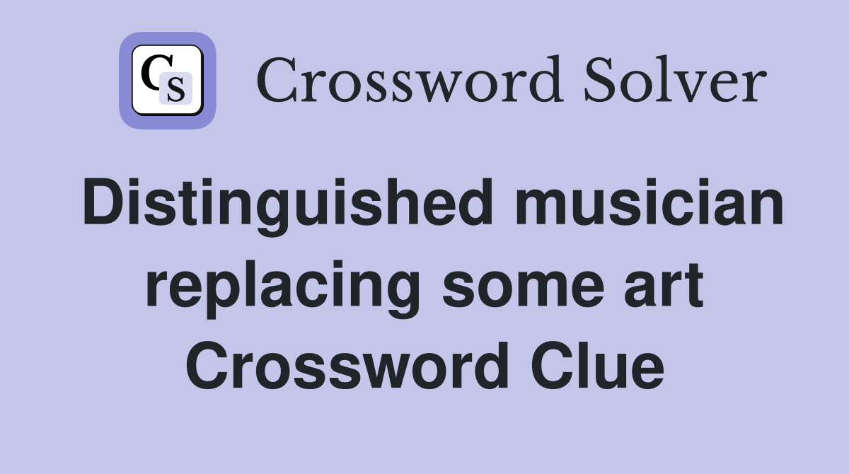 Distinguished musician replacing some art Crossword Clue