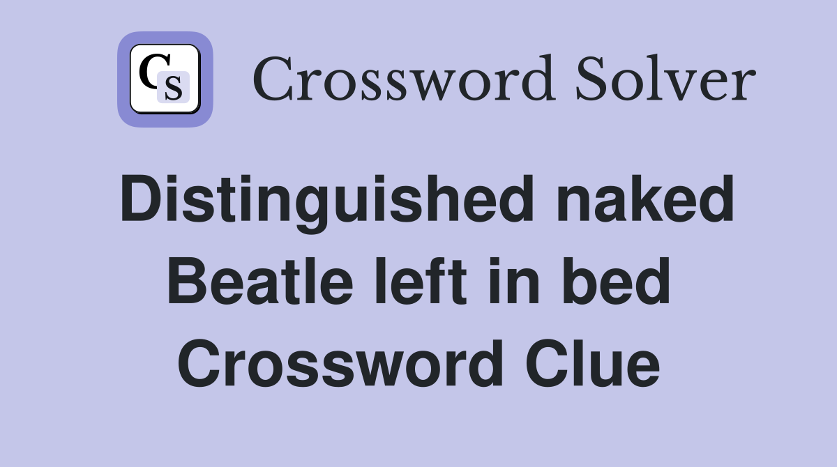 Distinguished naked Beatle left in bed Crossword Clue