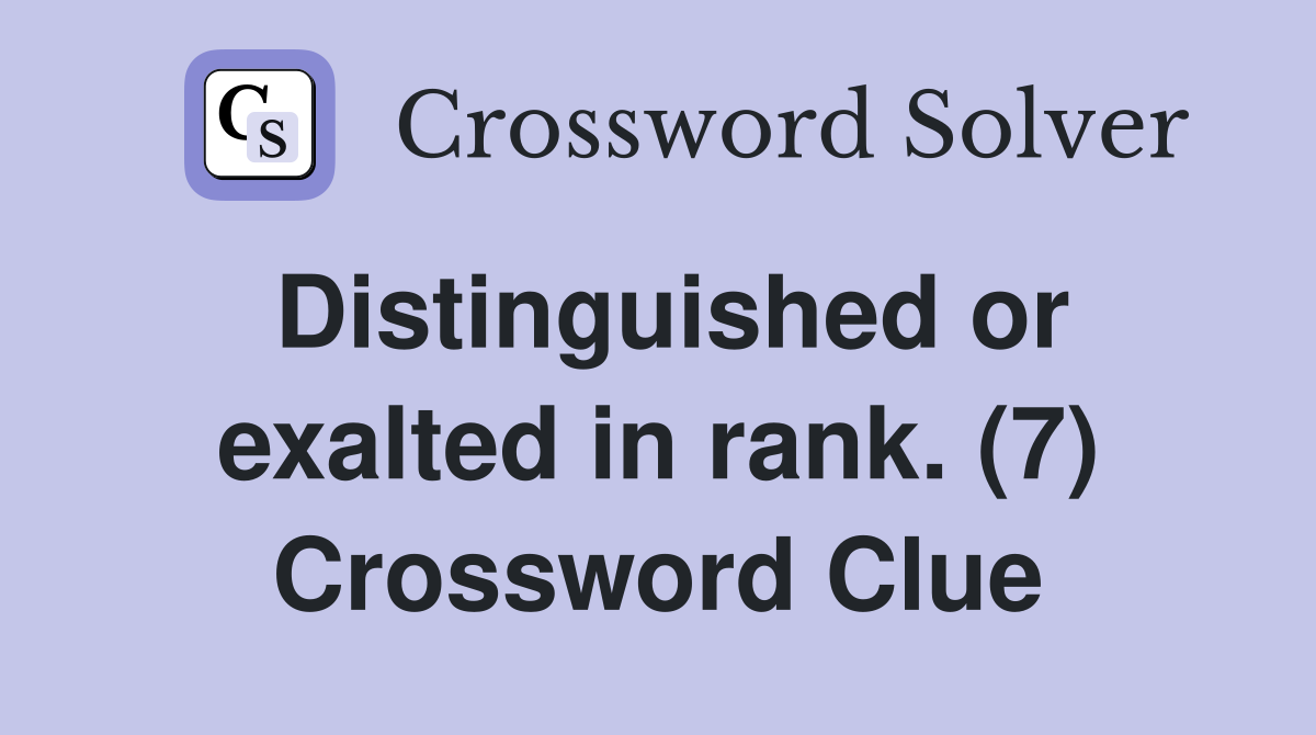 Distinguished or exalted in rank. (7) Crossword Clue