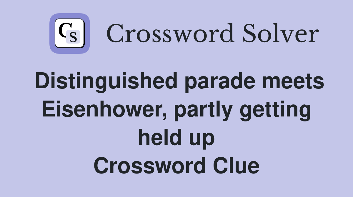 Distinguished parade meets Eisenhower, partly getting held up Crossword Clue