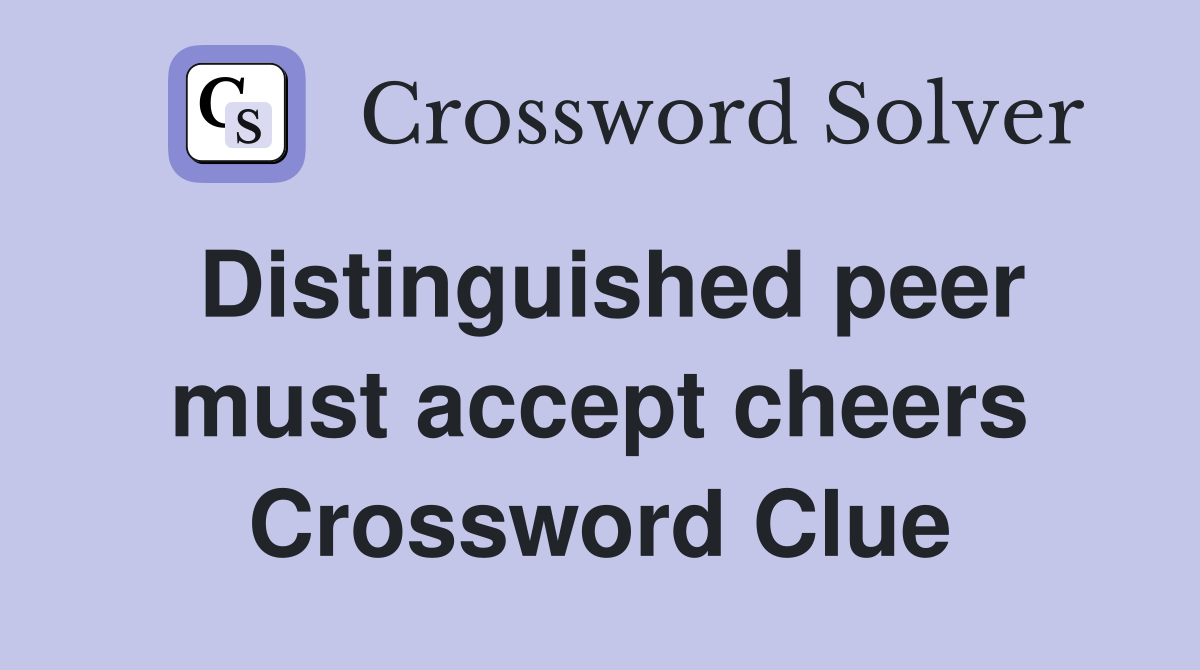 Distinguished peer must accept cheers Crossword Clue