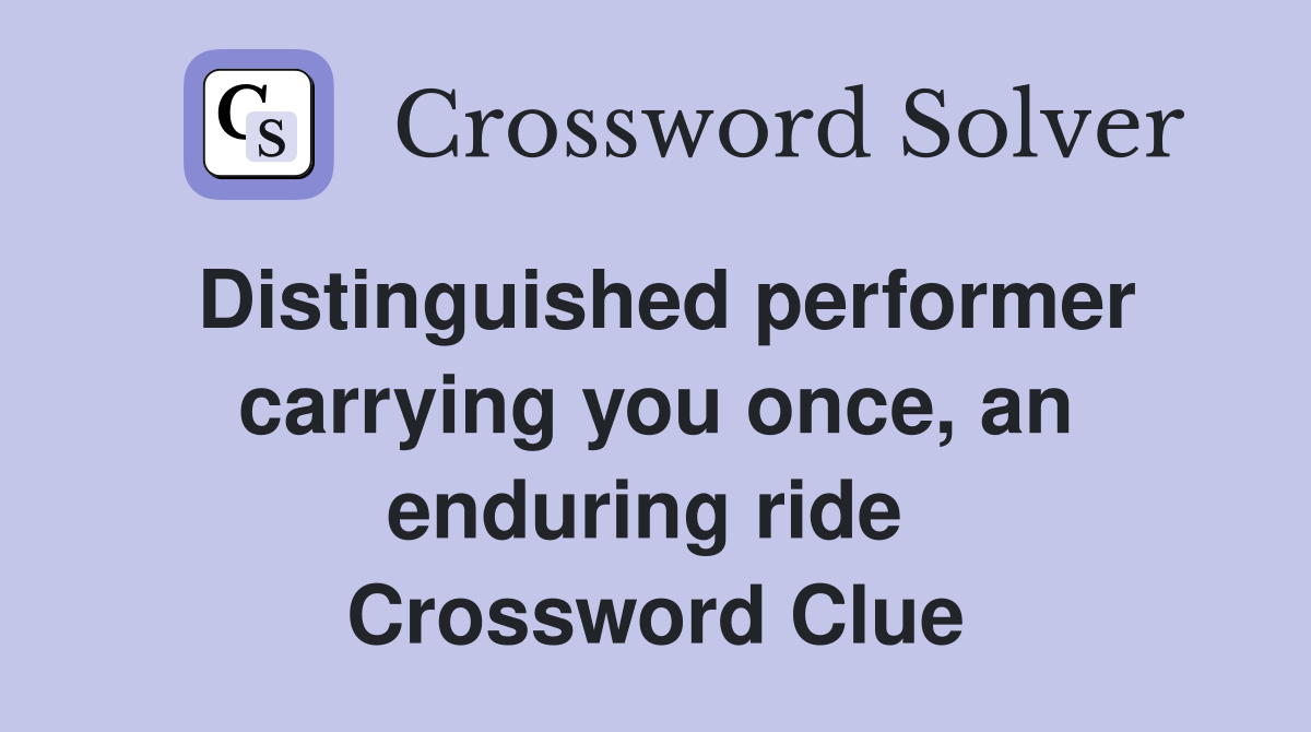 Distinguished performer carrying you once, an enduring ride  Crossword Clue
