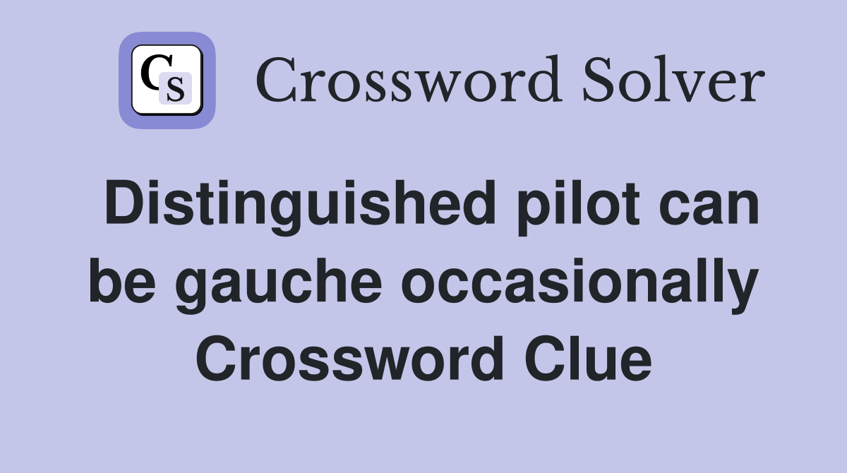 Distinguished pilot can be gauche occasionally Crossword Clue