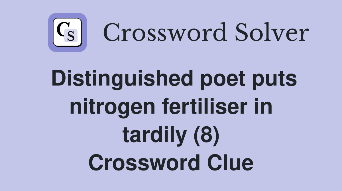 Distinguished poet puts nitrogen fertiliser in tardily (8) Crossword Clue