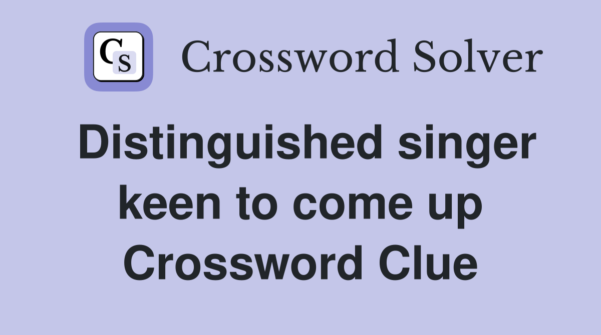 Distinguished singer keen to come up Crossword Clue