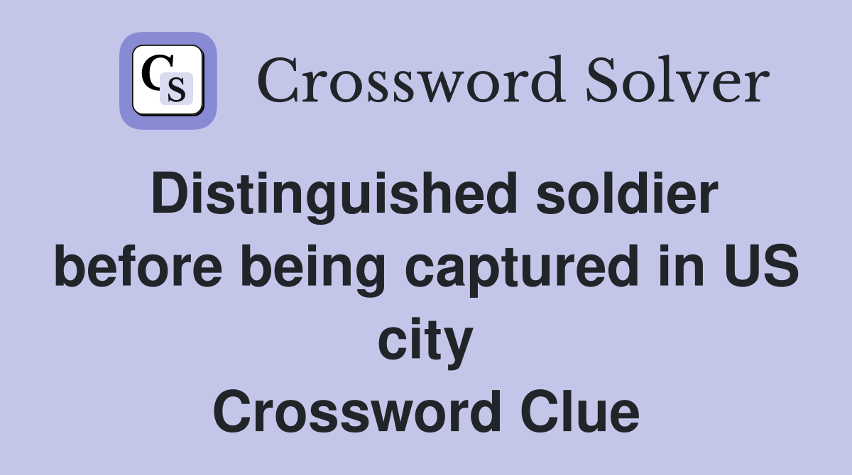 Distinguished soldier before being captured in US city Crossword Clue