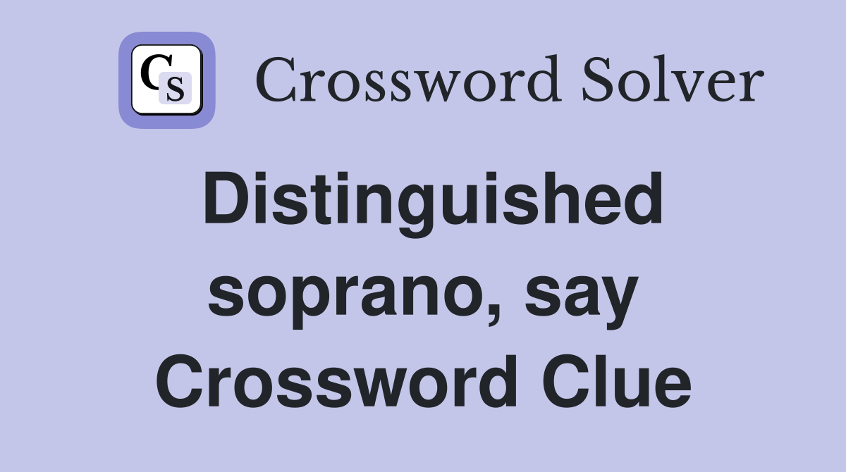 Distinguished soprano, say Crossword Clue