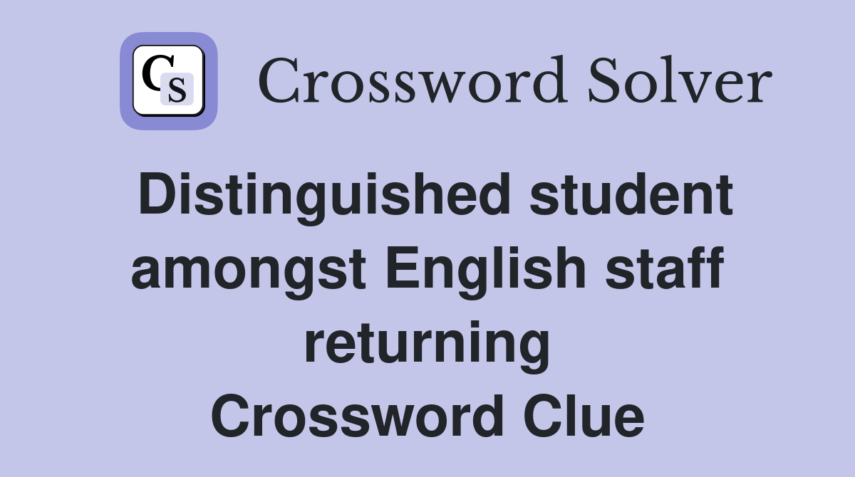 Distinguished student amongst English staff returning Crossword Clue