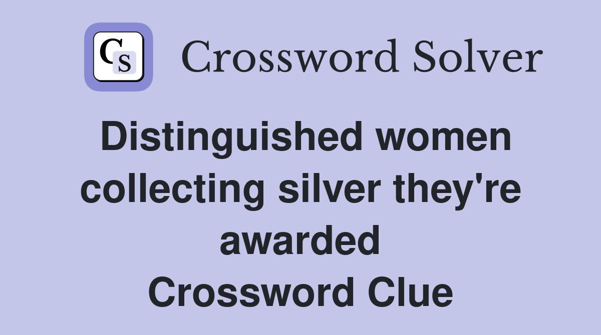 Distinguished women collecting silver they're awarded Crossword Clue