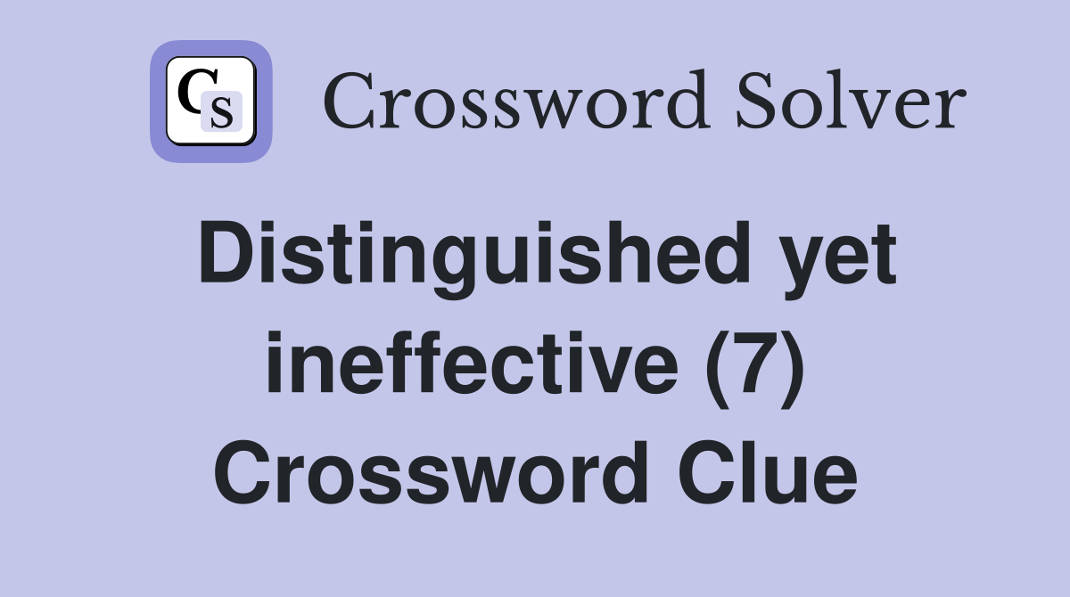 Distinguished yet ineffective (7) Crossword Clue