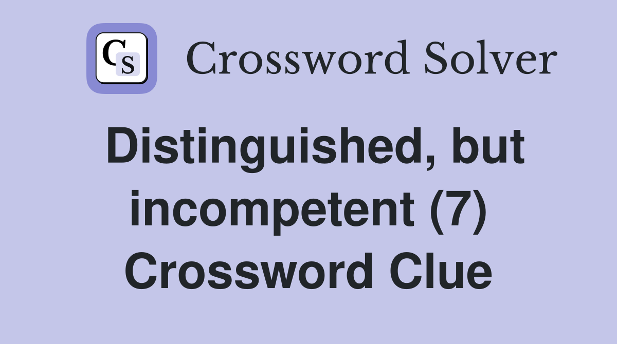 Distinguished, but incompetent (7) Crossword Clue