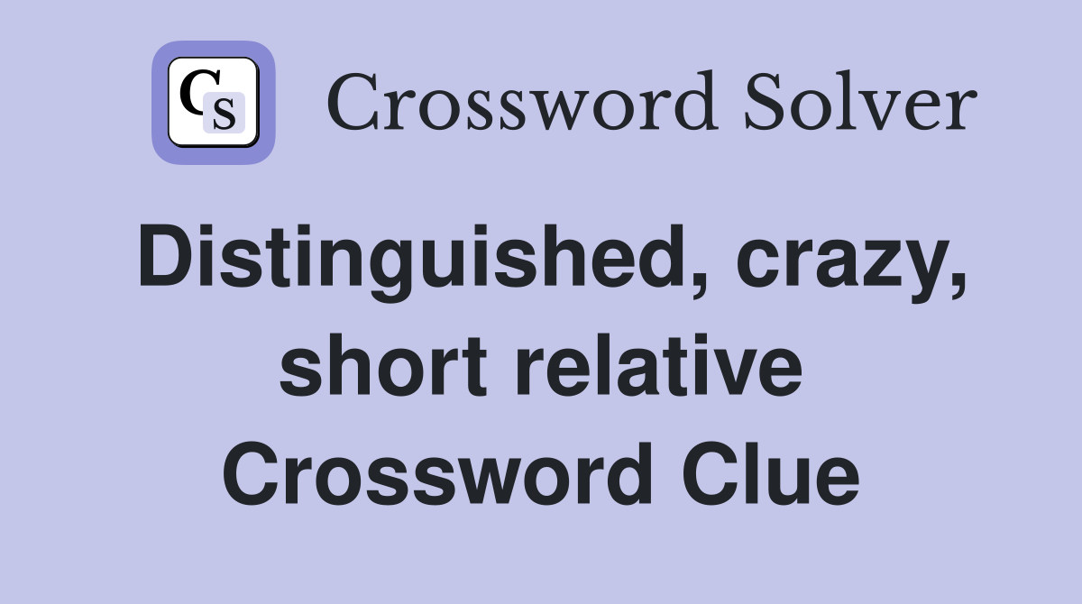 Distinguished, crazy, short relative Crossword Clue