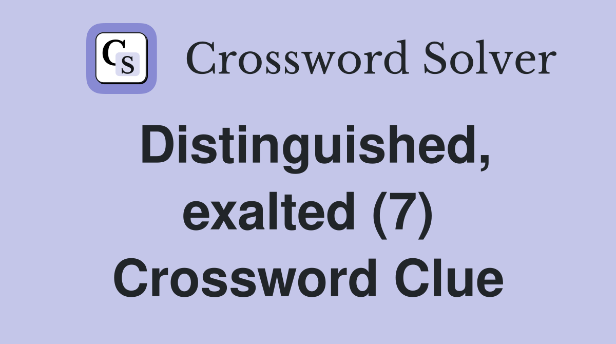 Distinguished, exalted (7) Crossword Clue