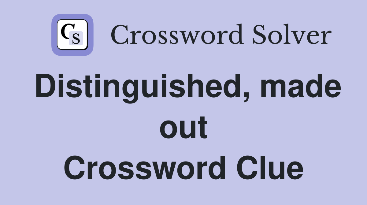Distinguished, made out Crossword Clue