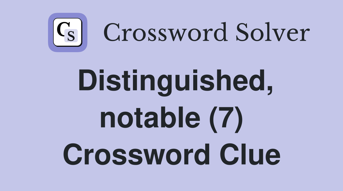 Distinguished, notable (7) Crossword Clue