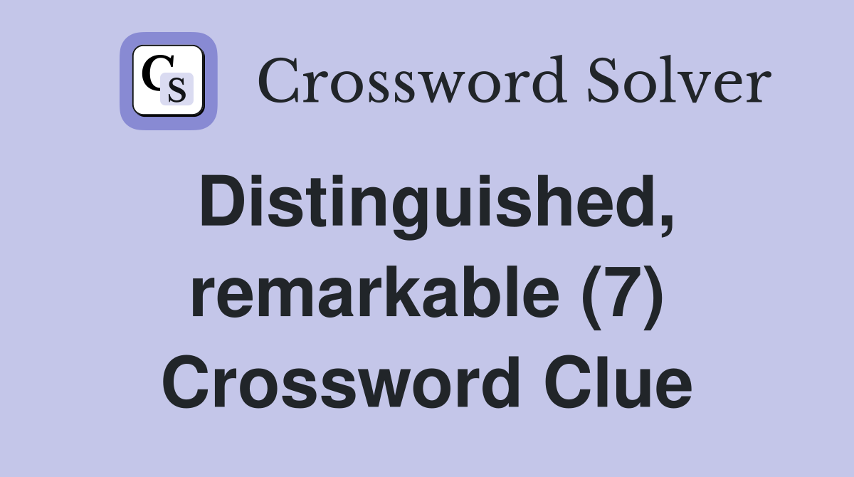 Distinguished, remarkable (7) Crossword Clue