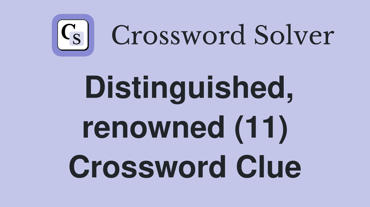 Distinguished, renowned (11) Crossword Clue