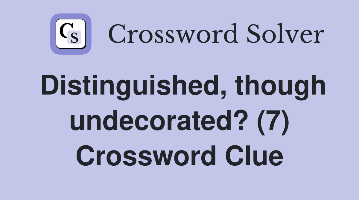 Distinguished, though undecorated? (7) Crossword Clue