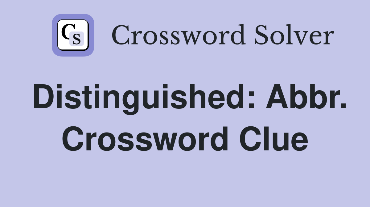 Distinguished: Abbr. Crossword Clue
