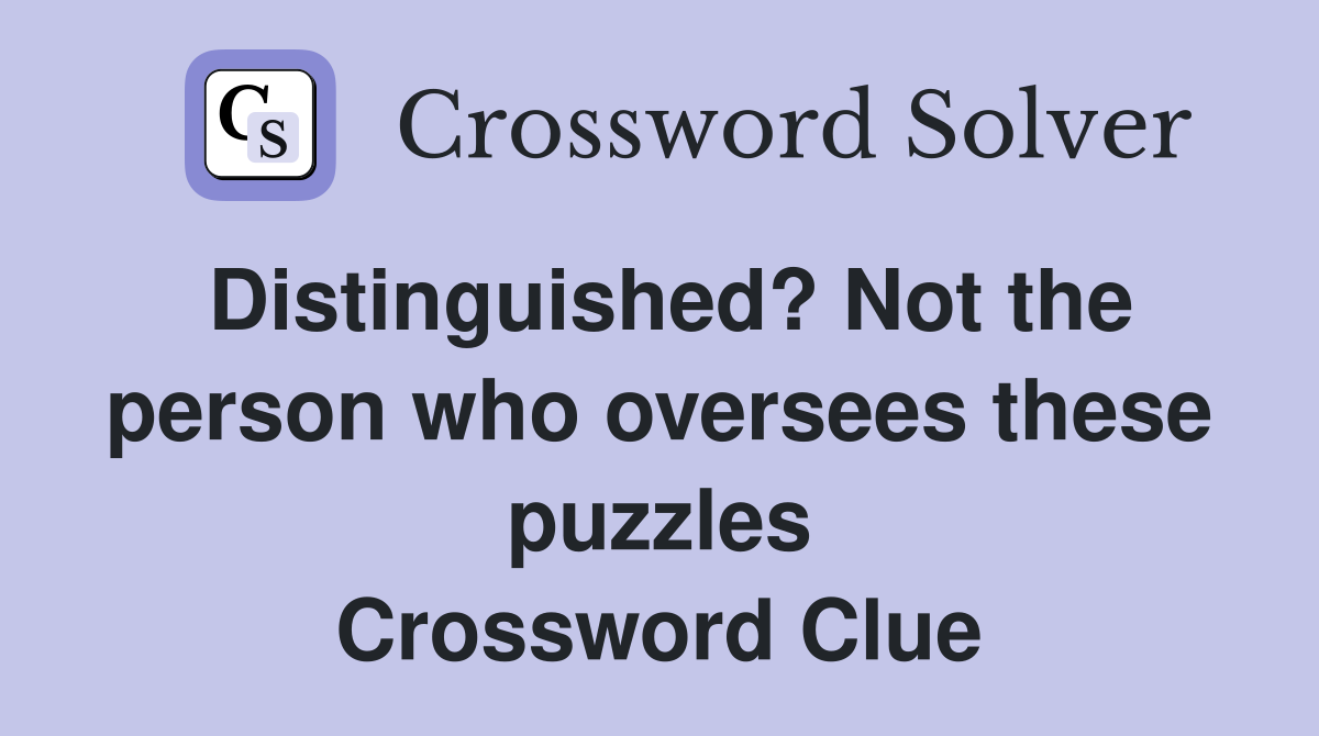 Distinguished? Not the person who oversees these puzzles Crossword Clue