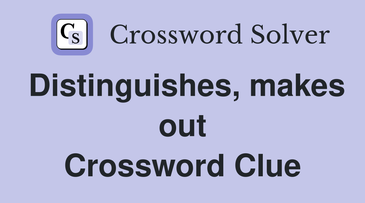 Distinguishes, makes out Crossword Clue