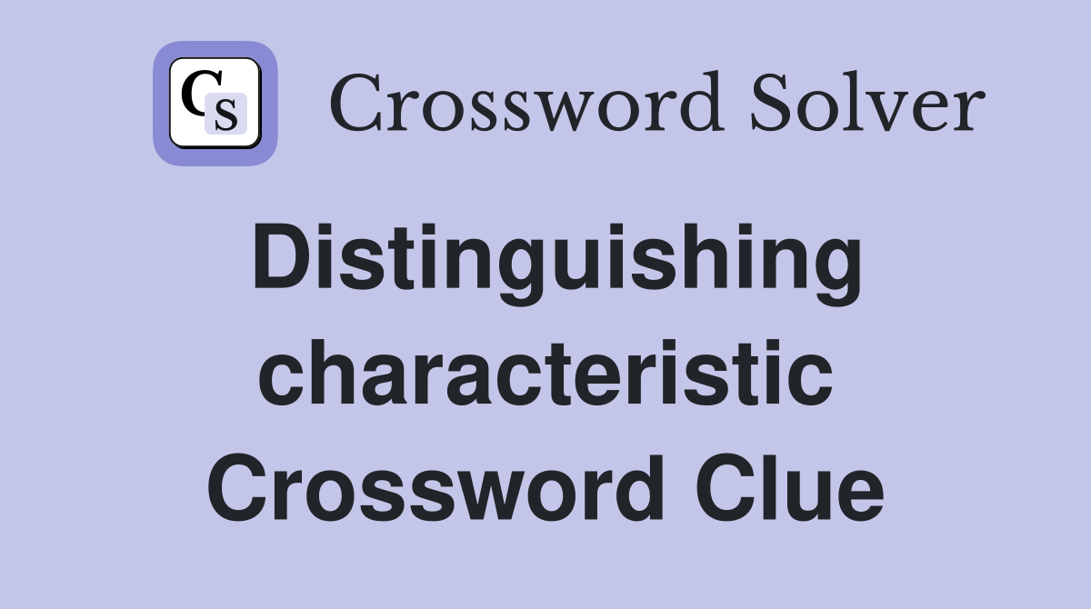 Distinguishing characteristic Crossword Clue