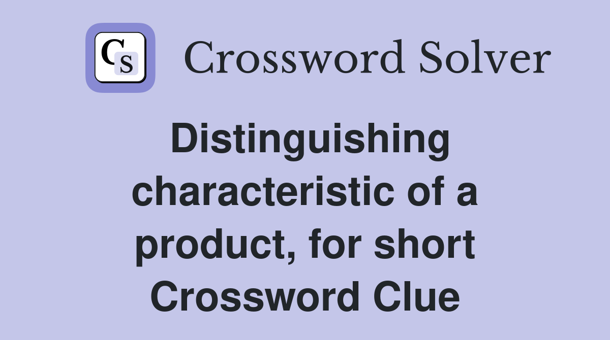 Distinguishing characteristic of a product, for short Crossword Clue
