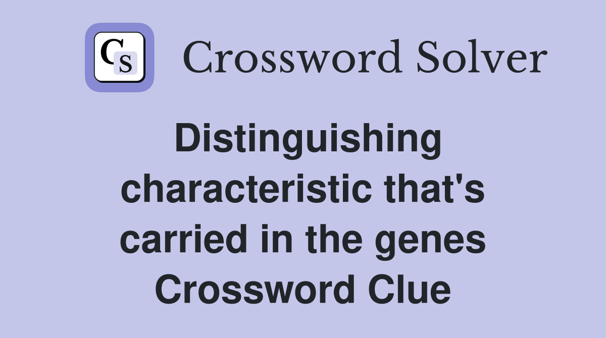 Distinguishing characteristic that's carried in the genes Crossword Clue