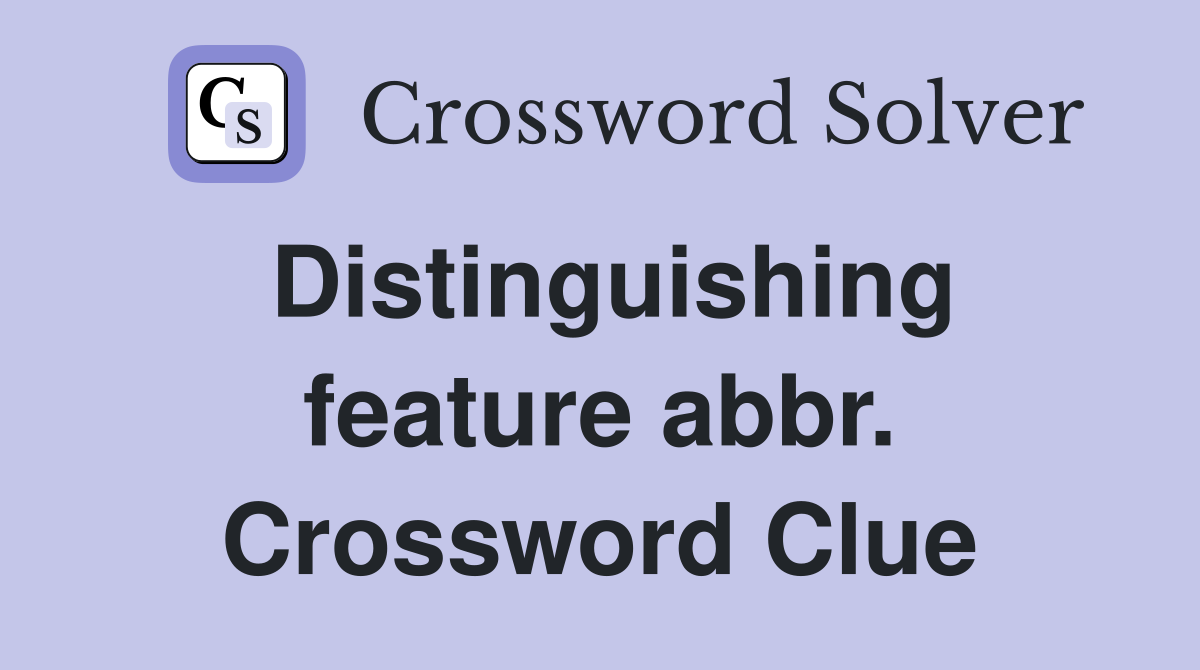 Distinguishing feature abbr. Crossword Clue