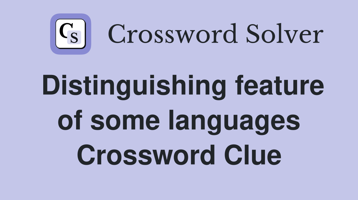 Distinguishing feature of some languages Crossword Clue