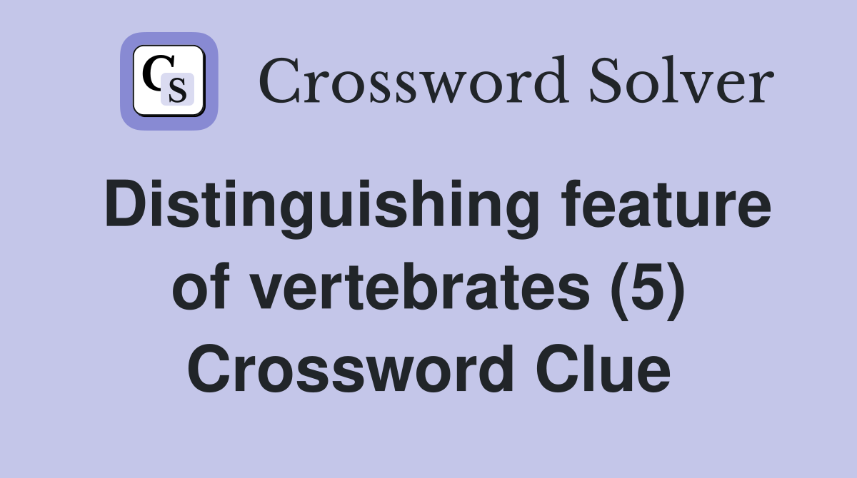 Distinguishing feature of vertebrates (5) Crossword Clue