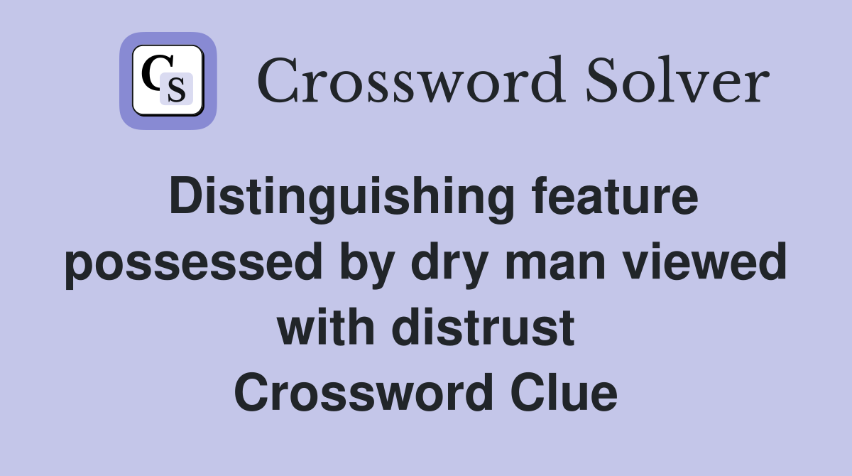 Distinguishing feature possessed by dry man viewed with distrust Crossword Clue