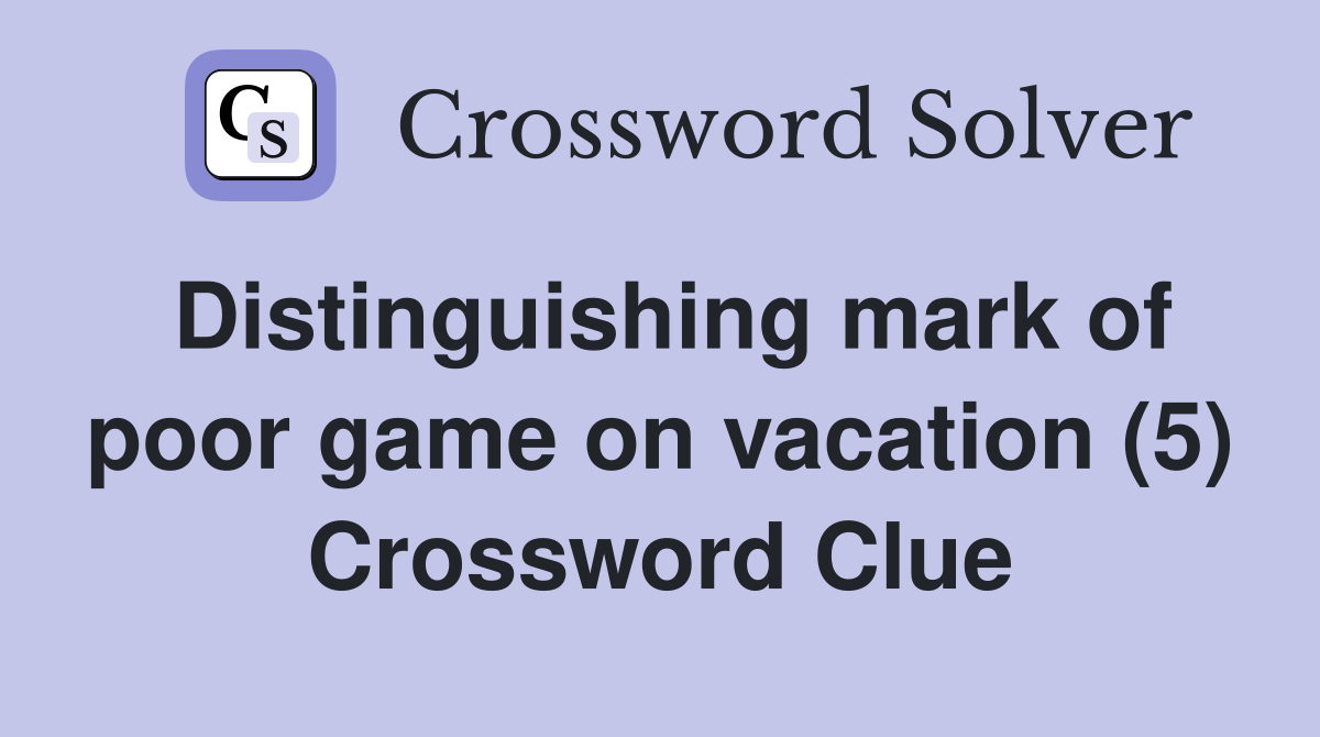 Distinguishing mark of poor game on vacation (5) Crossword Clue