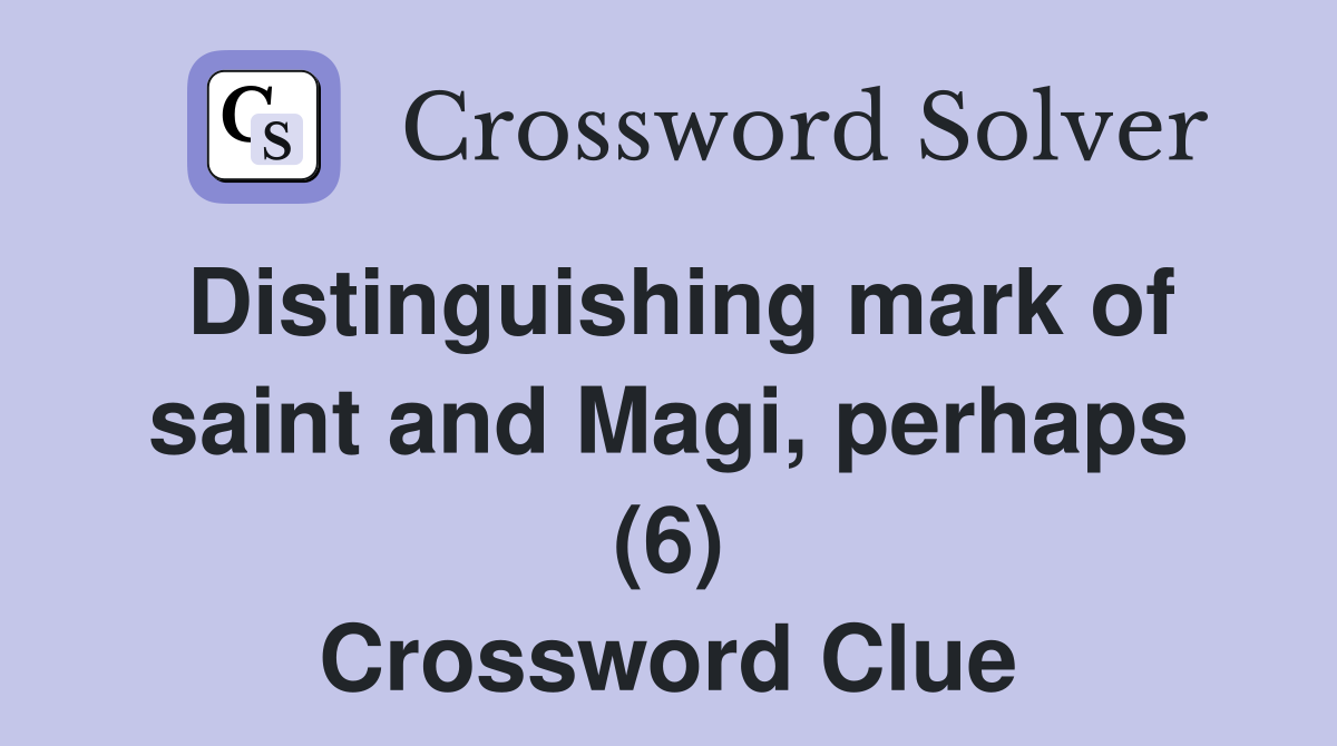 Distinguishing mark of saint and Magi, perhaps (6) Crossword Clue