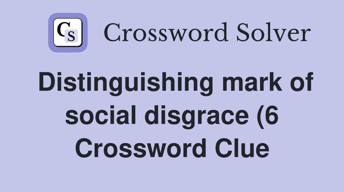 Distinguishing mark of social disgrace (6) Crossword Clue Answers Distinguishing mark of social disgrace (6) Crossword Clue Answers