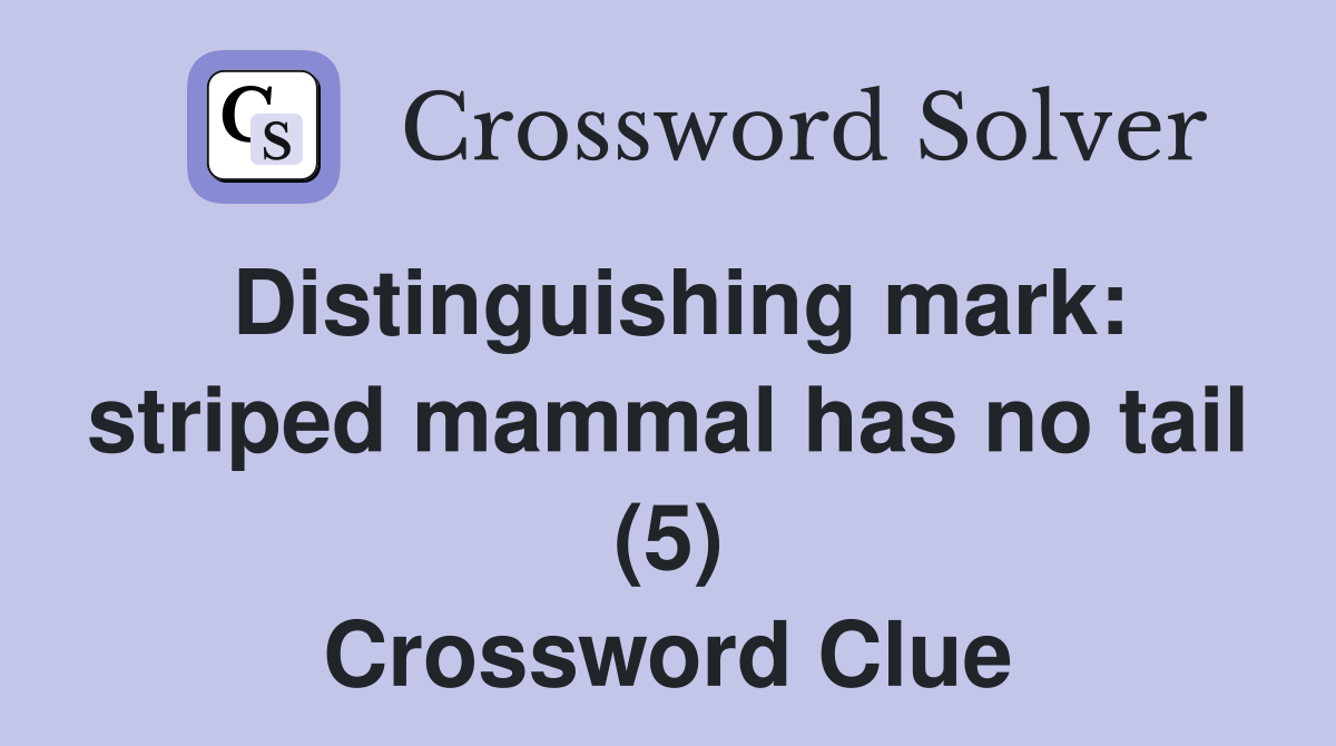 Distinguishing mark: striped mammal has no tail (5) Crossword Clue