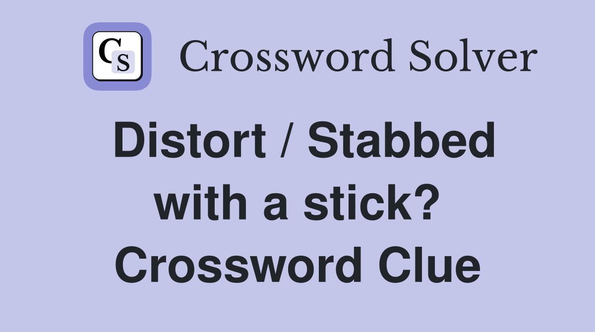 Distort / Stabbed with a stick? Crossword Clue