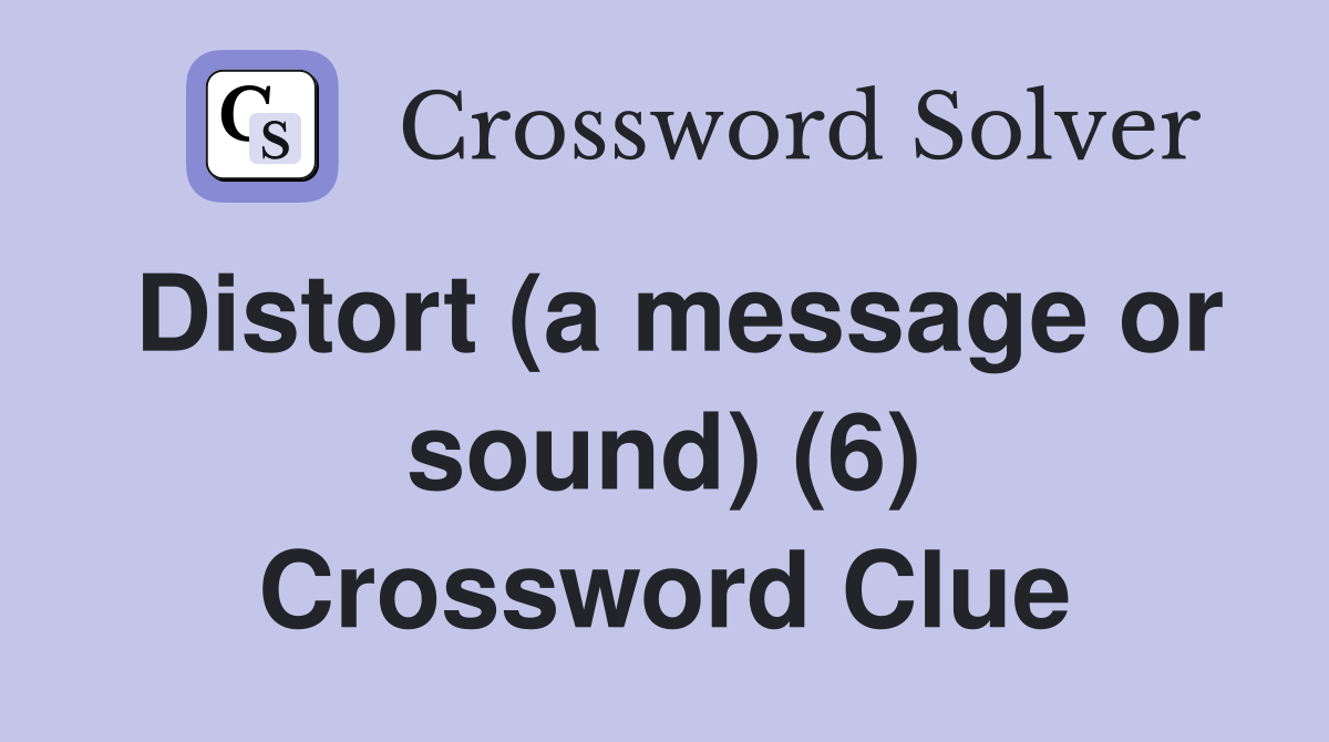 Distort (a message or sound) (6) Crossword Clue