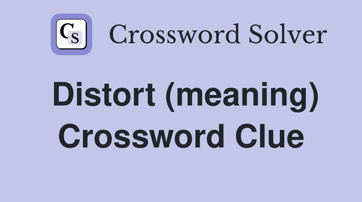 Distort (meaning) Crossword Clue