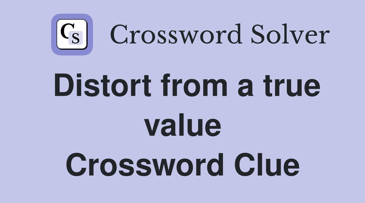 Distort from a true value Crossword Clue