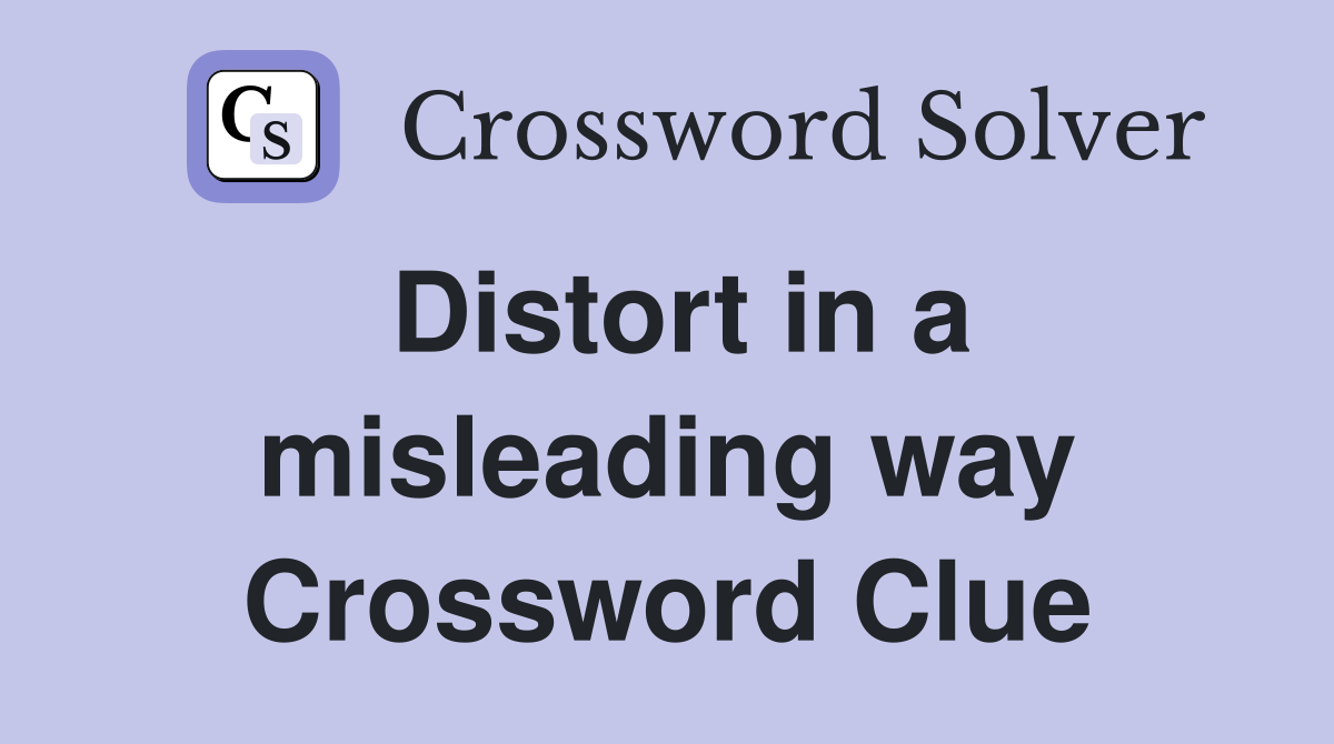 Distort in a misleading way Crossword Clue