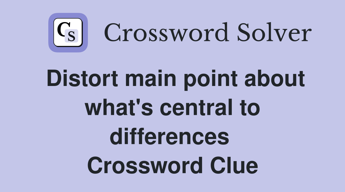 Distort main point about what's central to differences  Crossword Clue